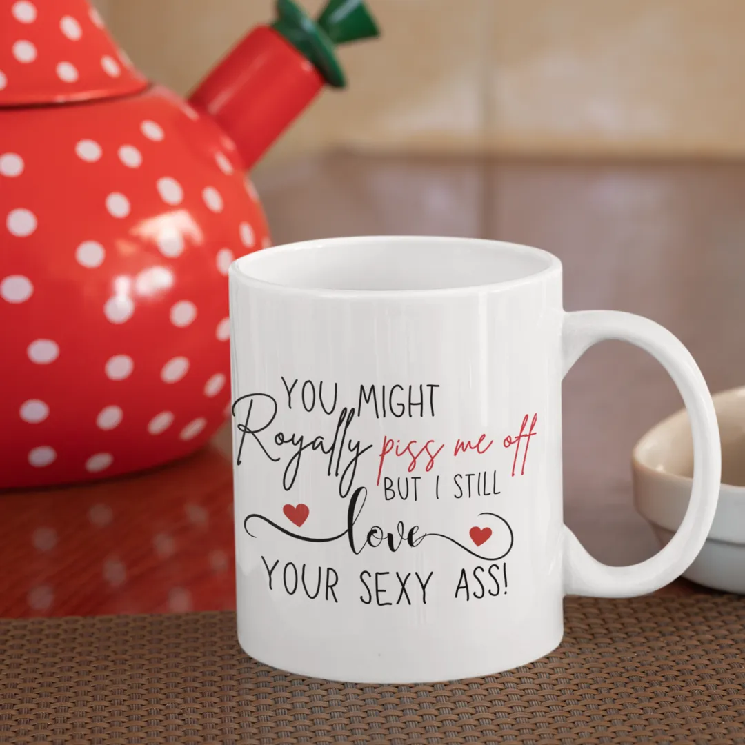 Personalized Coffee Mug - You Royally Piss Me Off - 325ml