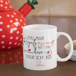 Personalized Coffee Mug - You Royally Piss Me Off - 325ml